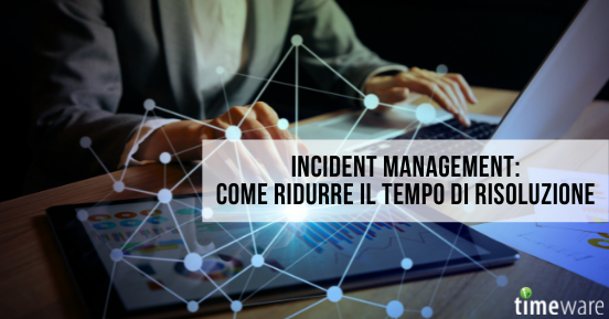 Incident management: come ridurre il tempo di risoluzione