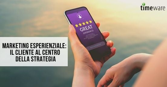 Marketing esperienziale: il cliente al centro della strategia