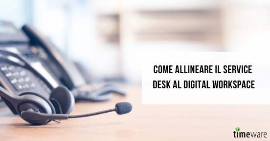 Come allineare il Service Desk al digital workspace