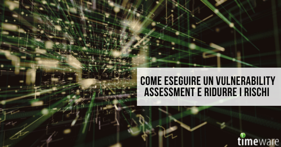 Come eseguire un vulnerability assessment e ridurre i rischi
